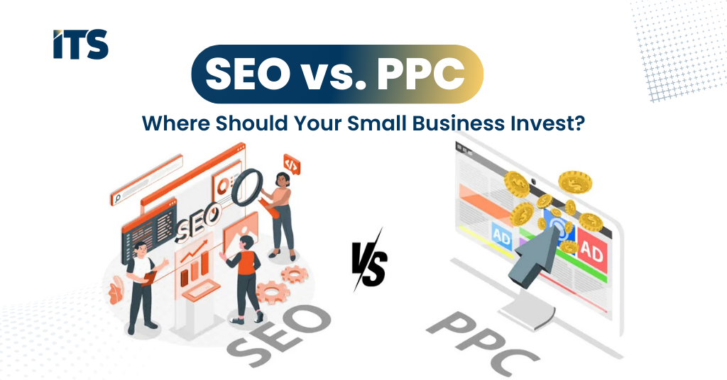 SEO vs. PPC: Where Should Your Small Business Invest?
