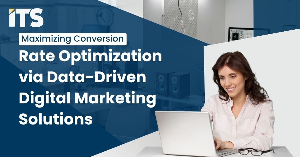 Maximizing Conversion Rate Optimization via Data-Driven Digital Marketing Solutions